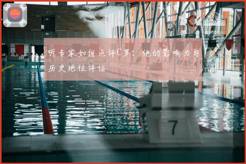 听专家如何点评C罗:他的影响力与历史地位评估
