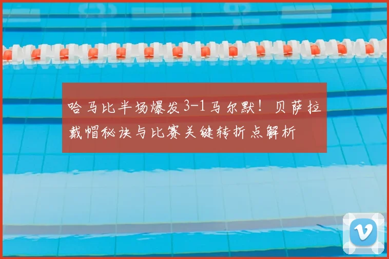 哈马比半场爆发3-1马尔默！贝萨拉戴帽秘诀与比赛关键转折点解析